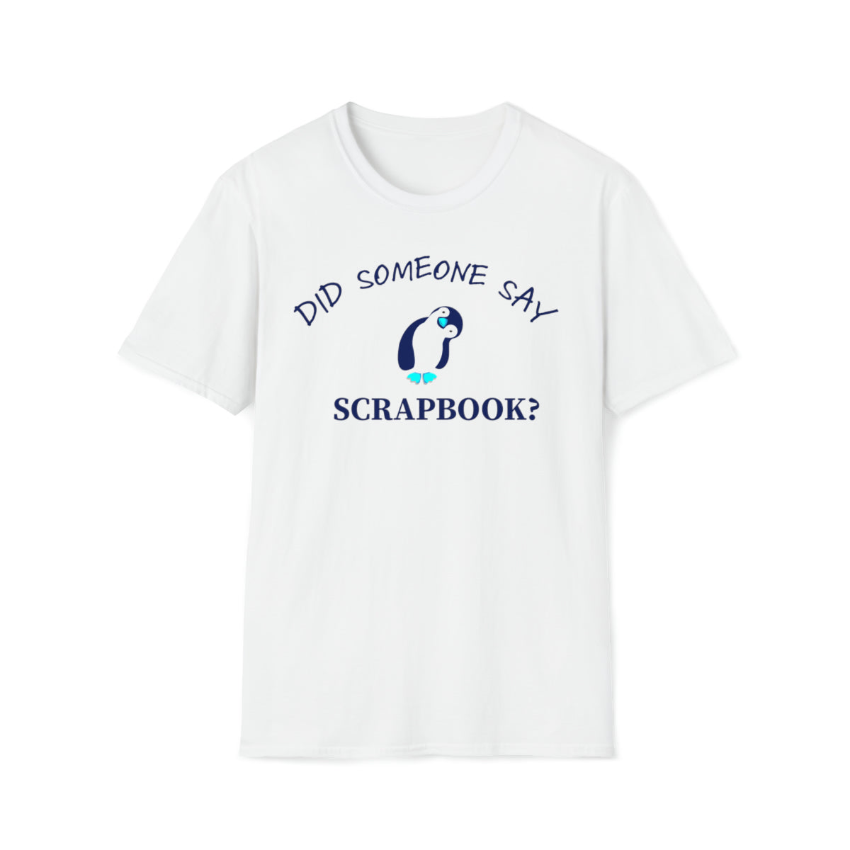 Did Someone Say Scrapbook? - Short Sleeve Unisex Soft Style T-Shirt