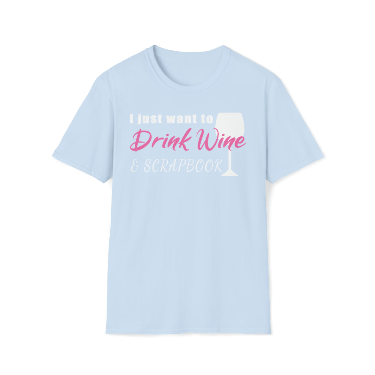 I Just Want to Drink Wine and Scrapbook - Short Sleeve Unisex Soft Style T-Shirt