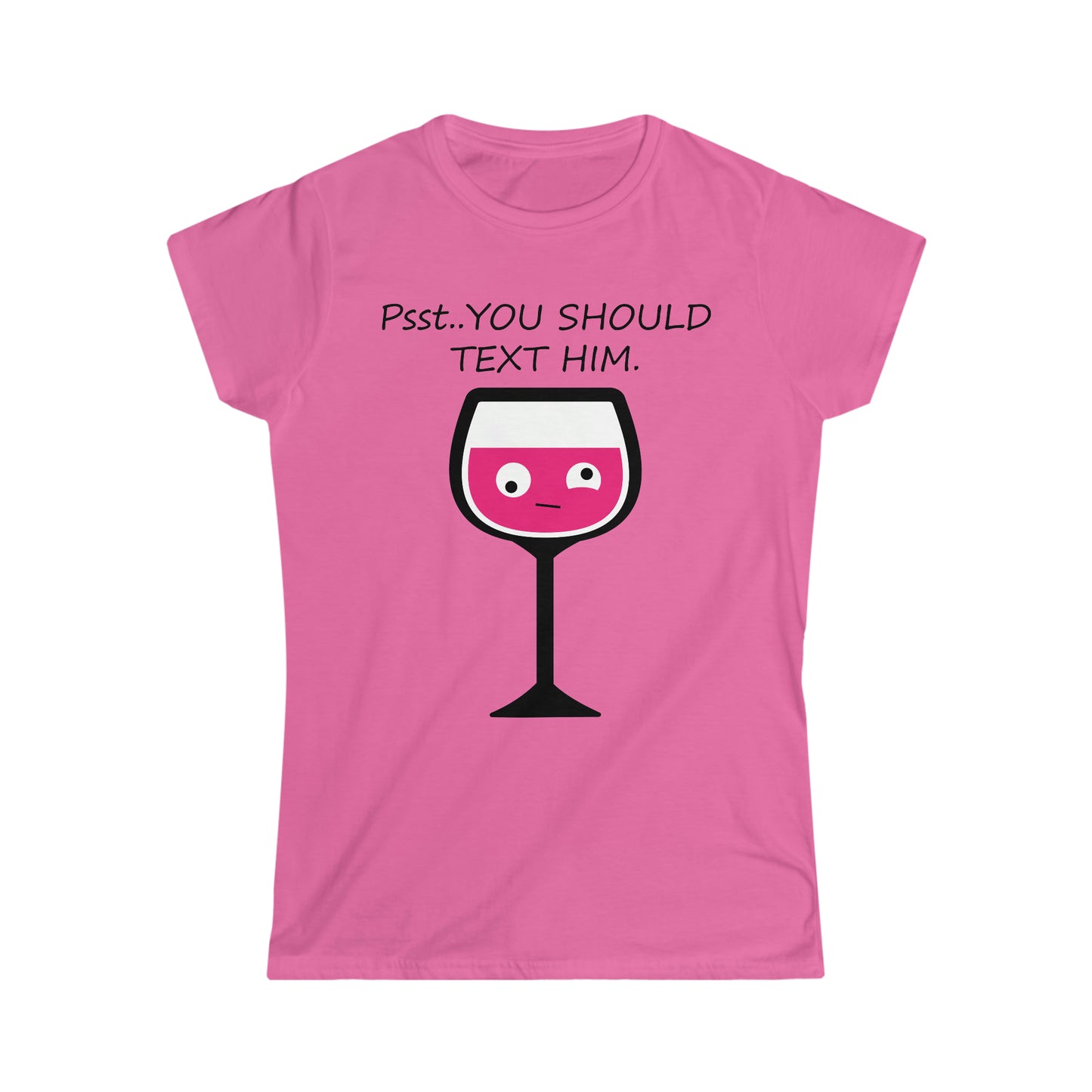 You should Text Him - Women's Softstyle Tee